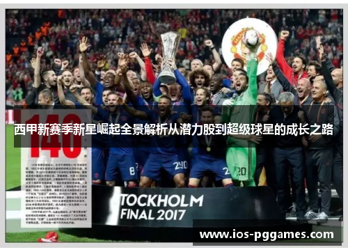 西甲新赛季新星崛起全景解析从潜力股到超级球星的成长之路